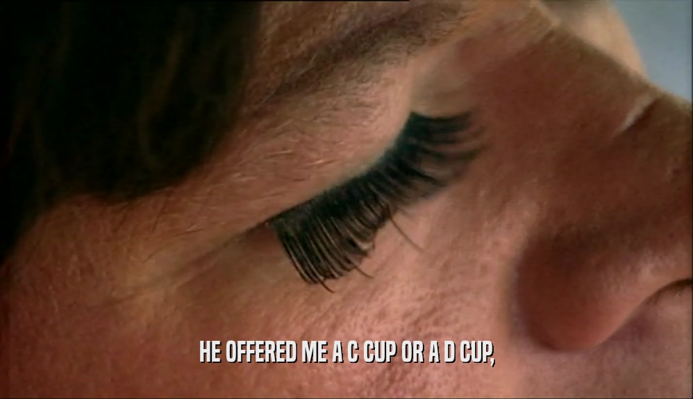 HE OFFERED ME A C CUP OR A D CUP,  