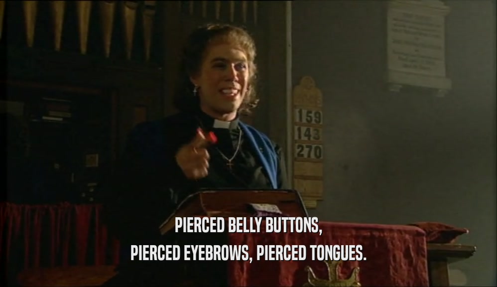 PIERCED BELLY BUTTONS, PIERCED EYEBROWS, PIERCED TONGUES. 