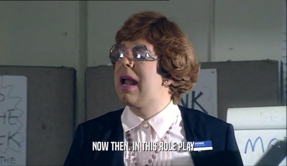 NOW THEN. IN THIS ROLE PLAY  