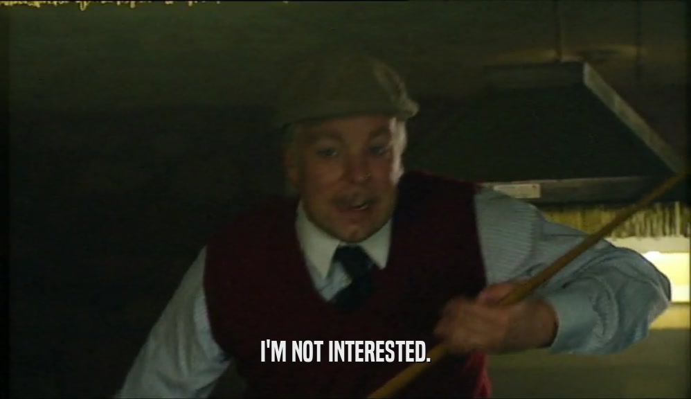 I'M NOT INTERESTED.  