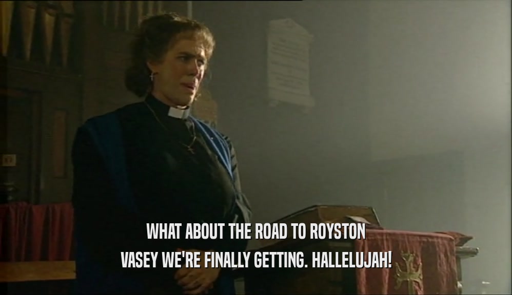 WHAT ABOUT THE ROAD TO ROYSTON
 VASEY WE'RE FINALLY GETTING. HALLELUJAH!
 