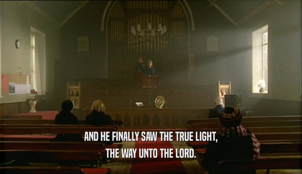 AND HE FINALLY SAW THE TRUE LIGHT, THE WAY UNTO THE LORD. 