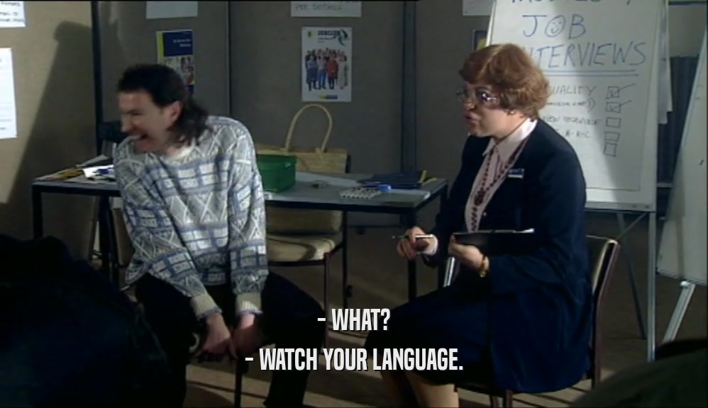- WHAT?
 - WATCH YOUR LANGUAGE.
 