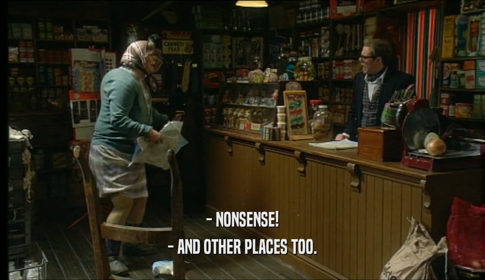 - NONSENSE!
 - AND OTHER PLACES TOO.
 