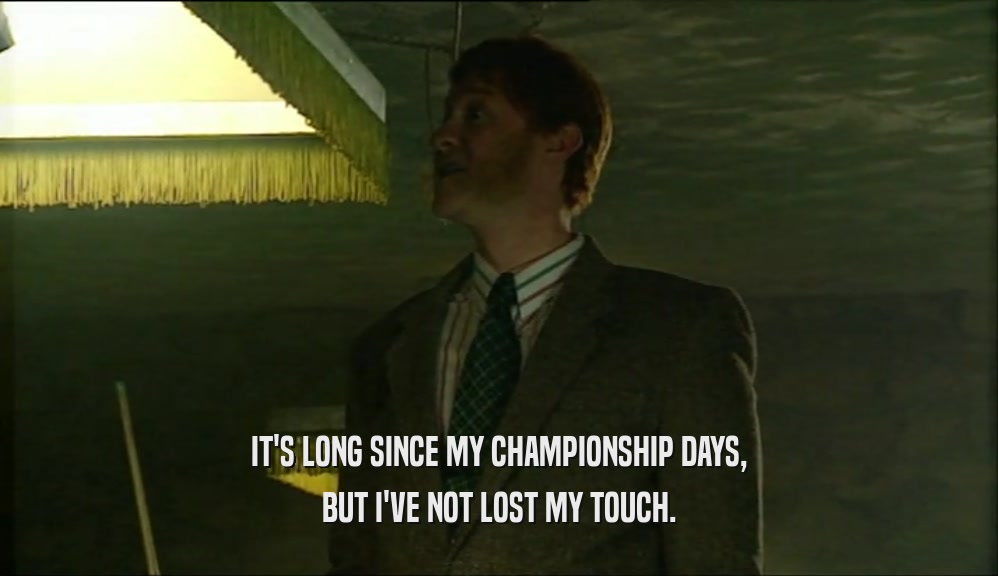 IT'S LONG SINCE MY CHAMPIONSHIP DAYS, BUT I'VE NOT LOST MY TOUCH. 