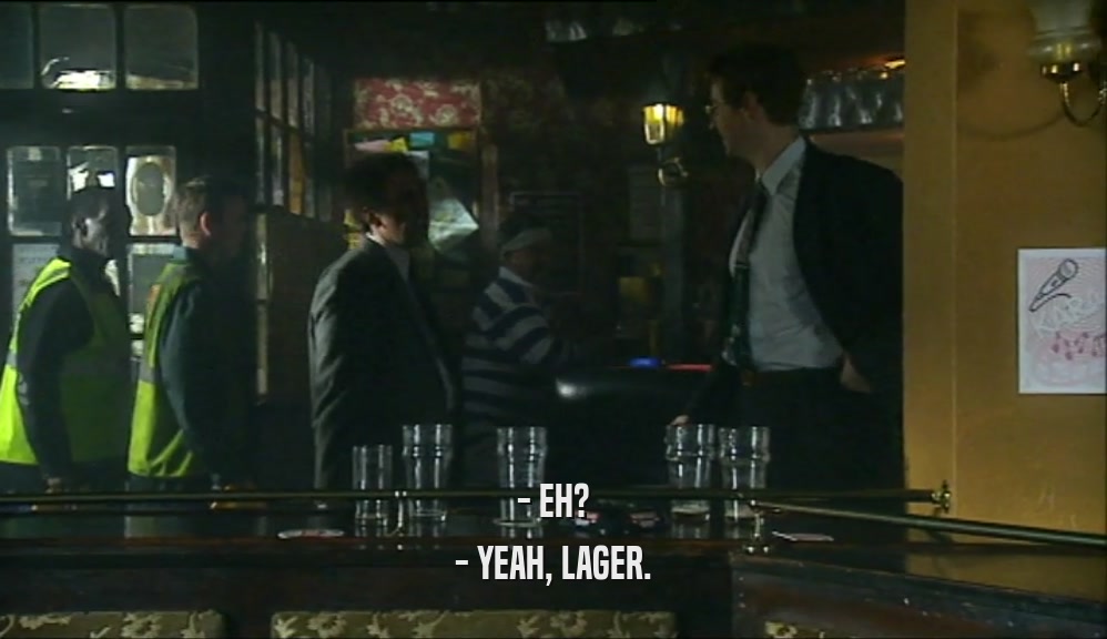 - EH? - YEAH, LAGER. 