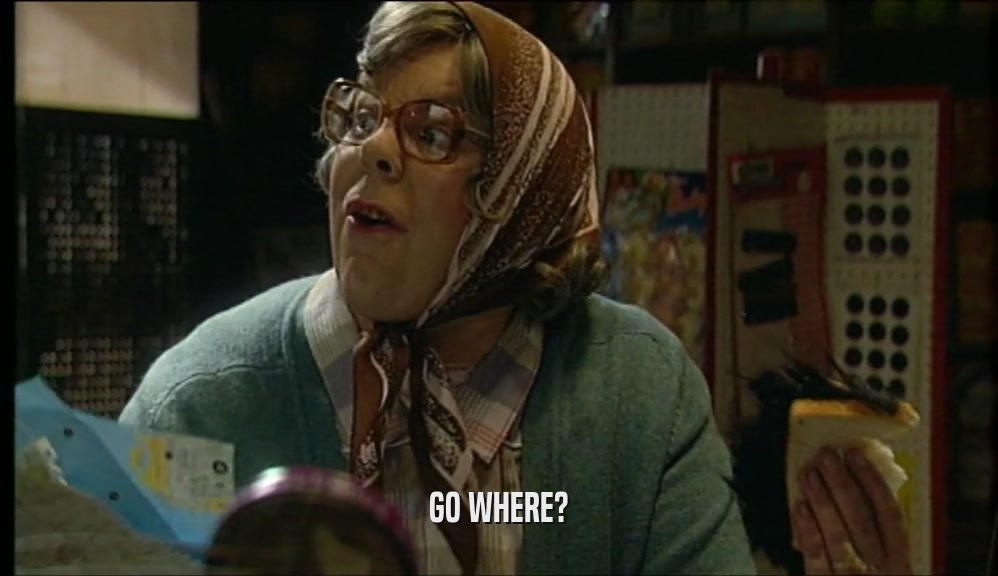 GO WHERE?  