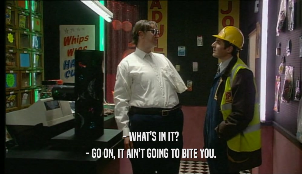 - WHAT'S IN IT? - GO ON, IT AIN'T GOING TO BITE YOU. 