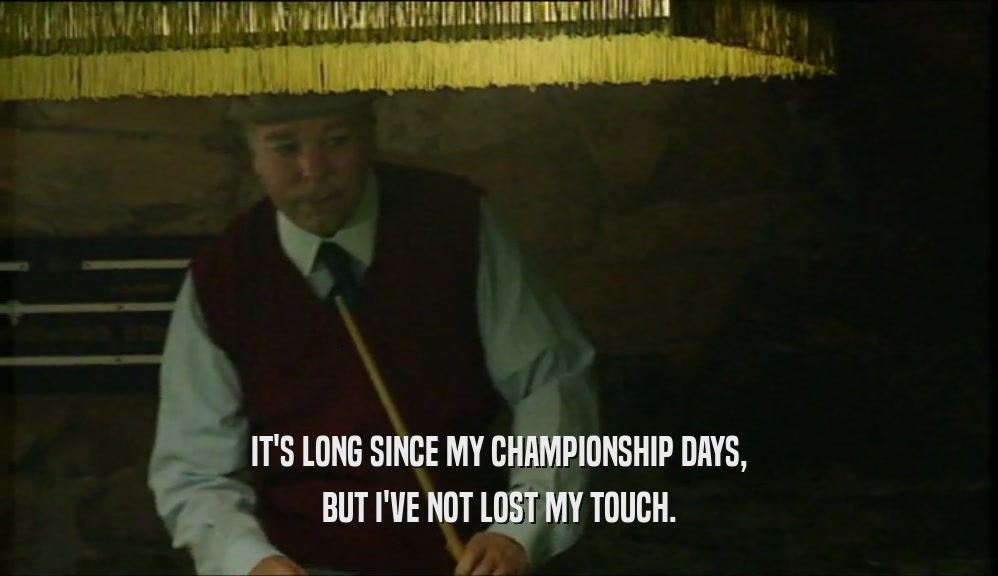 IT'S LONG SINCE MY CHAMPIONSHIP DAYS, BUT I'VE NOT LOST MY TOUCH. 