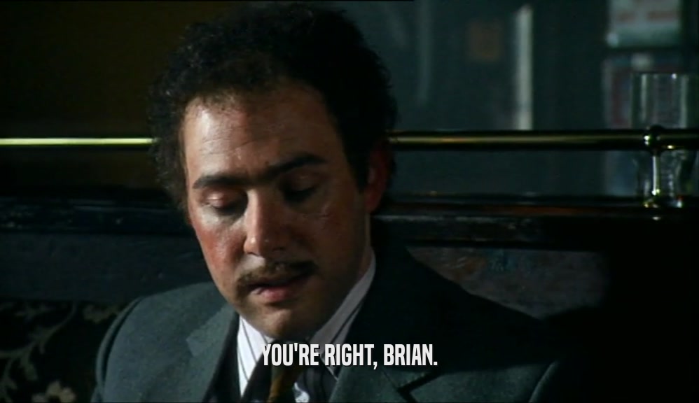YOU'RE RIGHT, BRIAN.  