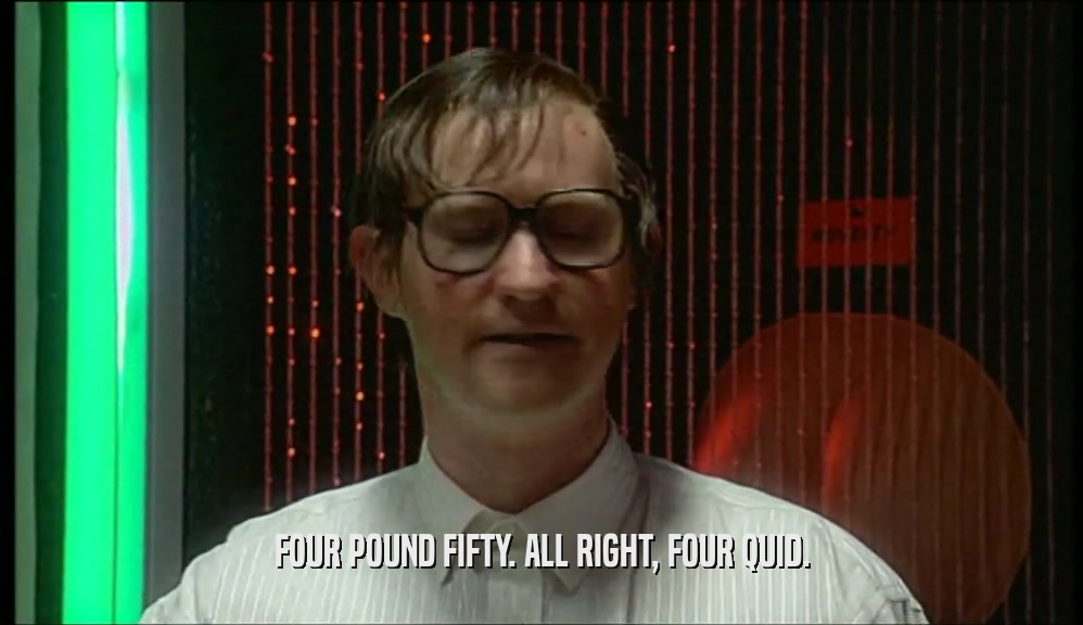 FOUR POUND FIFTY. ALL RIGHT, FOUR QUID.  