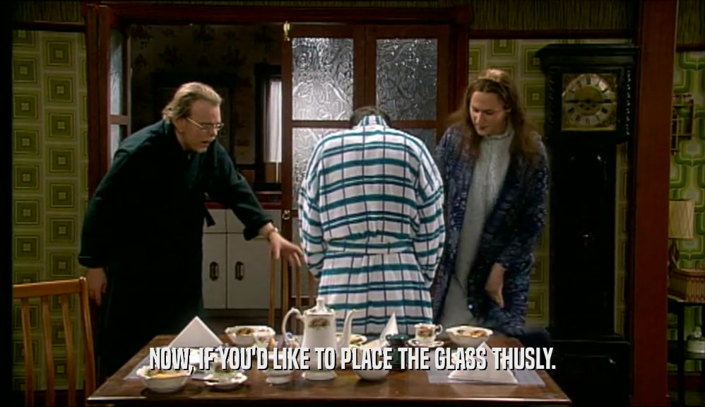 NOW, IF YOU'D LIKE TO PLACE THE GLASS THUSLY.  