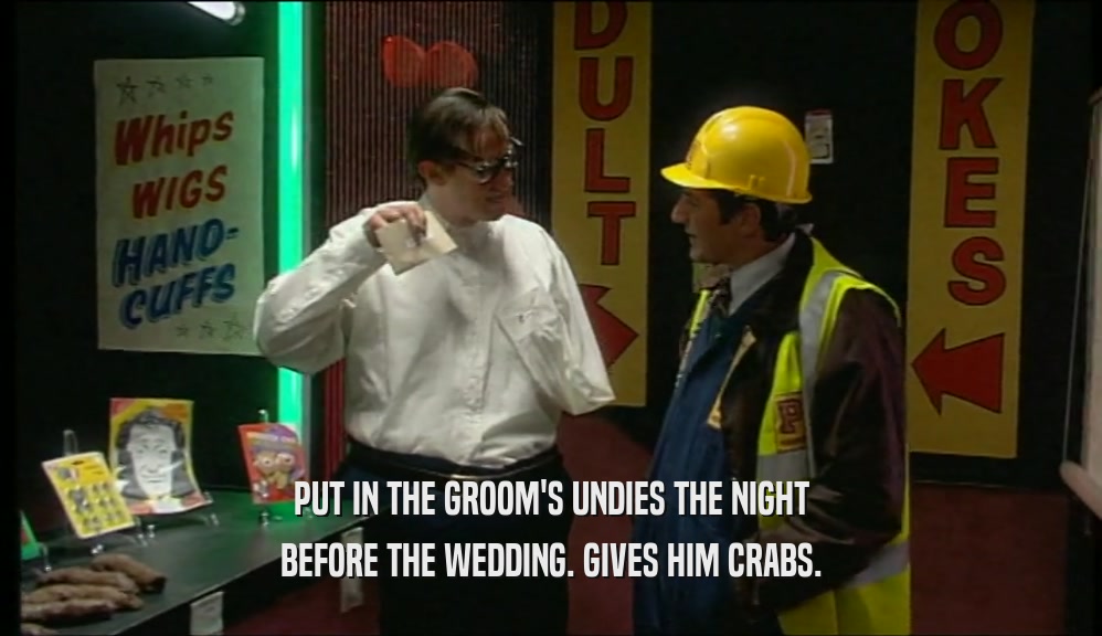 PUT IN THE GROOM'S UNDIES THE NIGHT BEFORE THE WEDDING. GIVES HIM CRABS. 