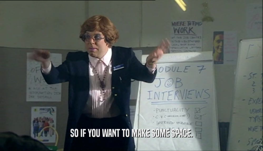 SO IF YOU WANT TO MAKE SOME SPACE.  