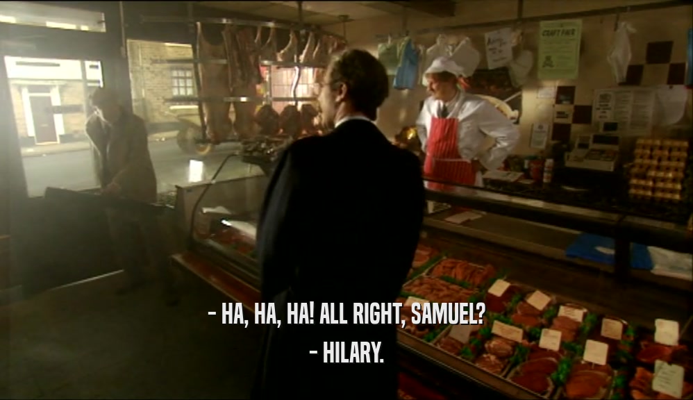 - HA, HA, HA! ALL RIGHT, SAMUEL? - HILARY. 