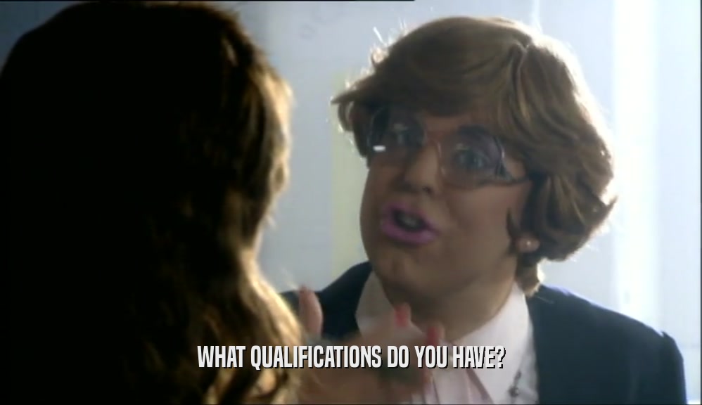 WHAT QUALIFICATIONS DO YOU HAVE?  