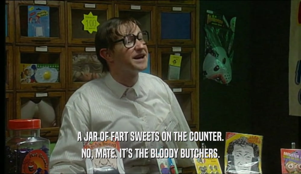 A JAR OF FART SWEETS ON THE COUNTER. NO, MATE. IT'S THE BLOODY BUTCHERS. 