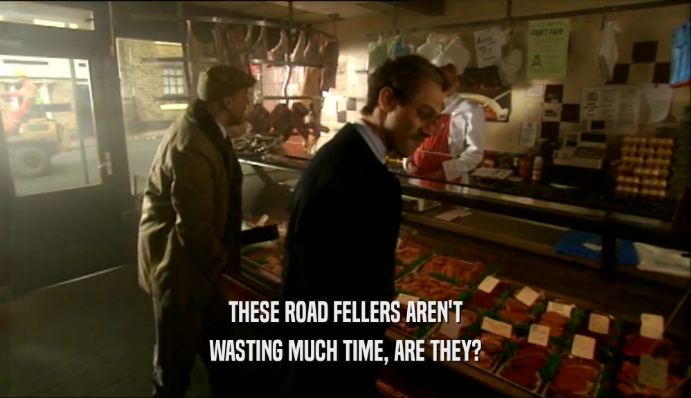 THESE ROAD FELLERS AREN'T WASTING MUCH TIME, ARE THEY? 