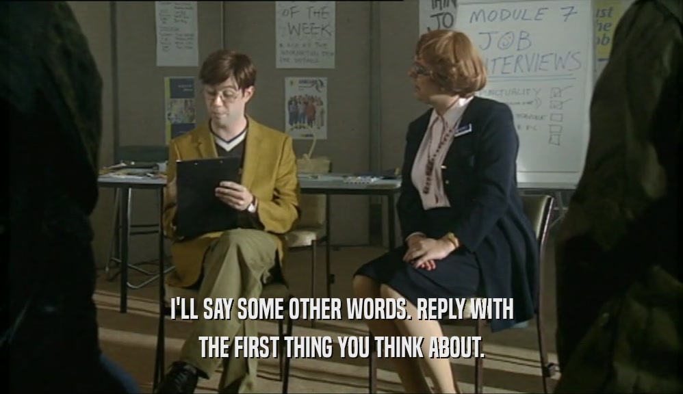 I'LL SAY SOME OTHER WORDS. REPLY WITH THE FIRST THING YOU THINK ABOUT. 