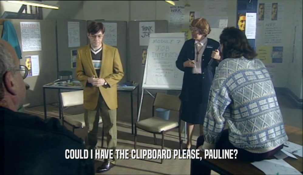 COULD I HAVE THE CLIPBOARD PLEASE, PAULINE?
  