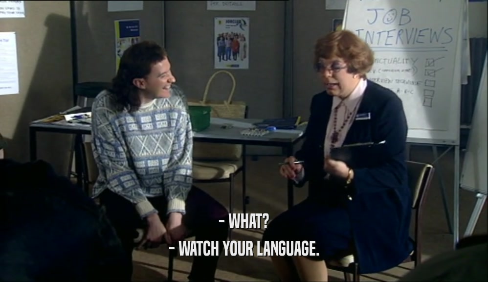 - WHAT?
 - WATCH YOUR LANGUAGE.
 