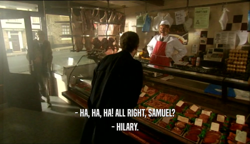 - HA, HA, HA! ALL RIGHT, SAMUEL? - HILARY. 