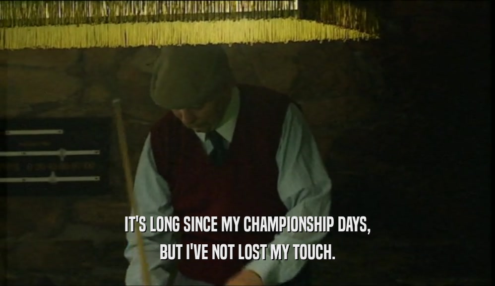 IT'S LONG SINCE MY CHAMPIONSHIP DAYS, BUT I'VE NOT LOST MY TOUCH. 