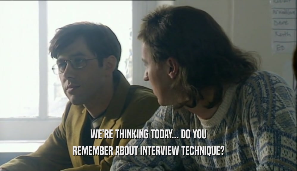 WE'RE THINKING TODAY... DO YOU REMEMBER ABOUT INTERVIEW TECHNIQUE? 