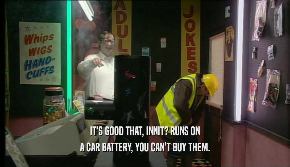 IT'S GOOD THAT, INNIT? RUNS ON A CAR BATTERY, YOU CAN'T BUY THEM. 