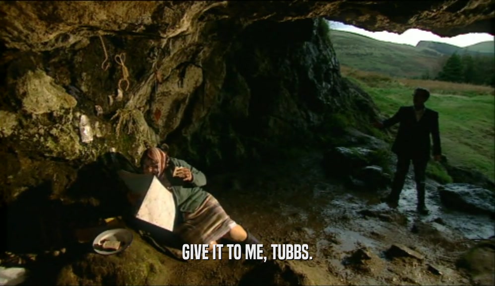 GIVE IT TO ME, TUBBS.  