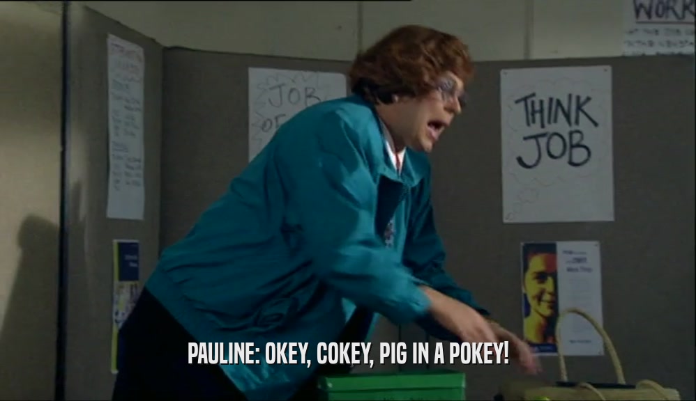 PAULINE: OKEY, COKEY, PIG IN A POKEY!  