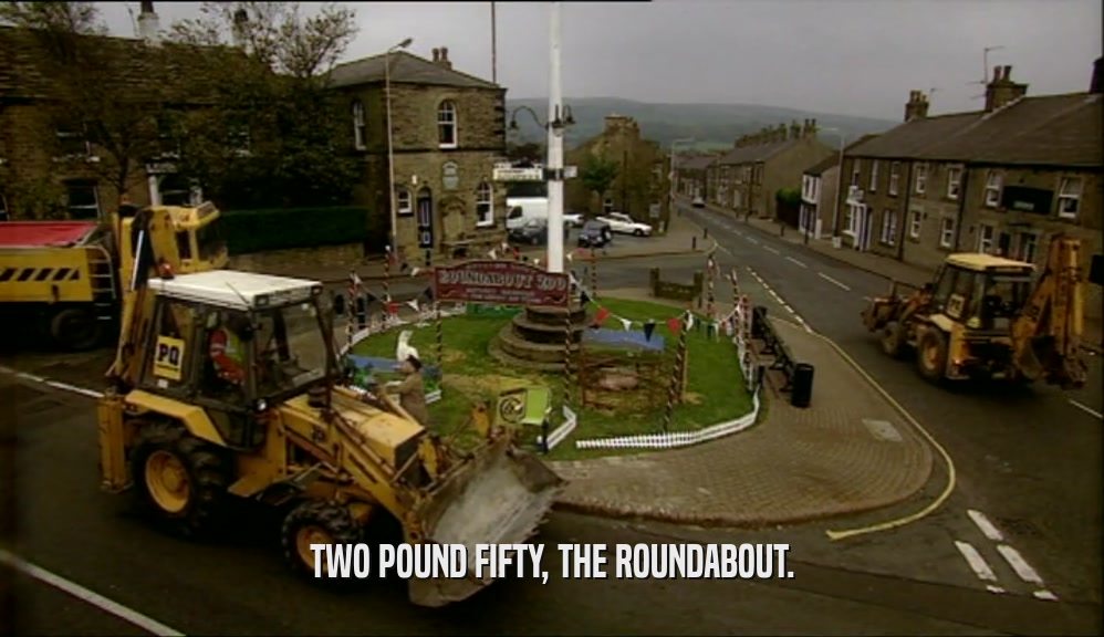 TWO POUND FIFTY, THE ROUNDABOUT.  