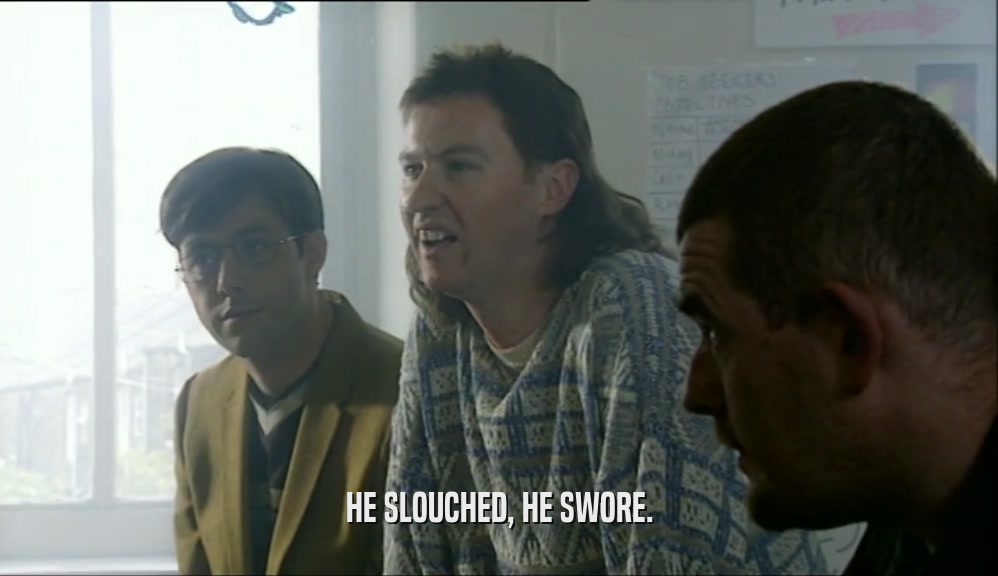 HE SLOUCHED, HE SWORE.  