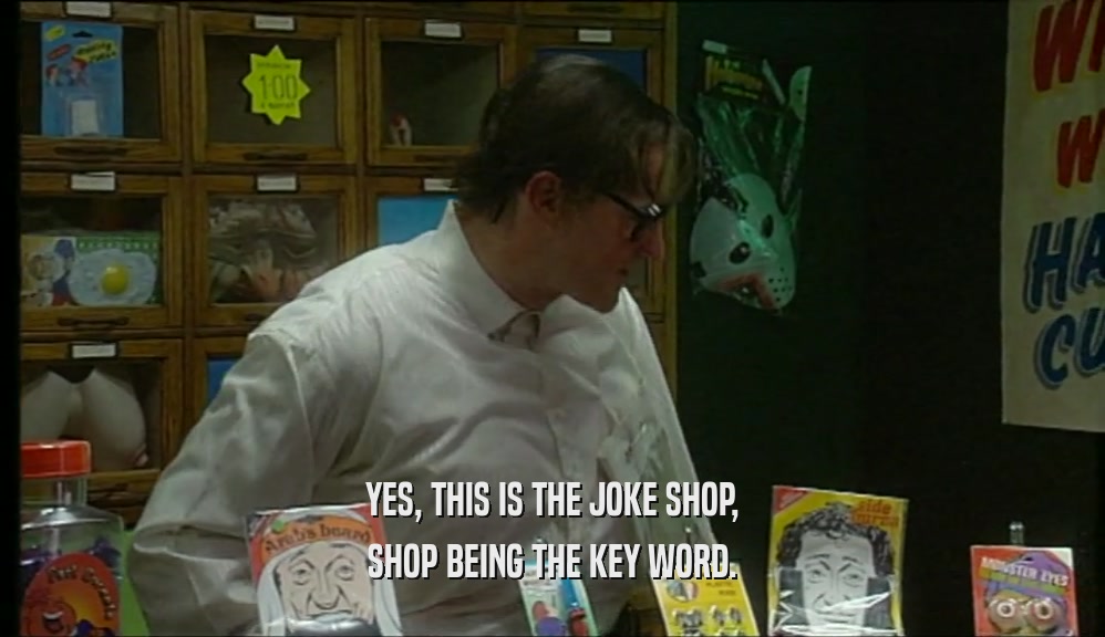 YES, THIS IS THE JOKE SHOP, SHOP BEING THE KEY WORD. 