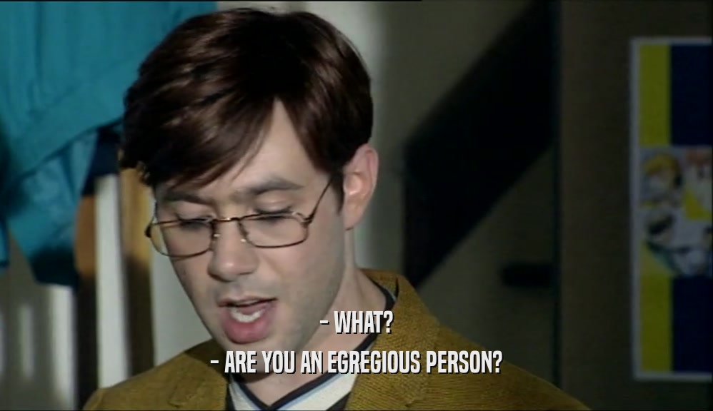 - WHAT? - ARE YOU AN EGREGIOUS PERSON? 