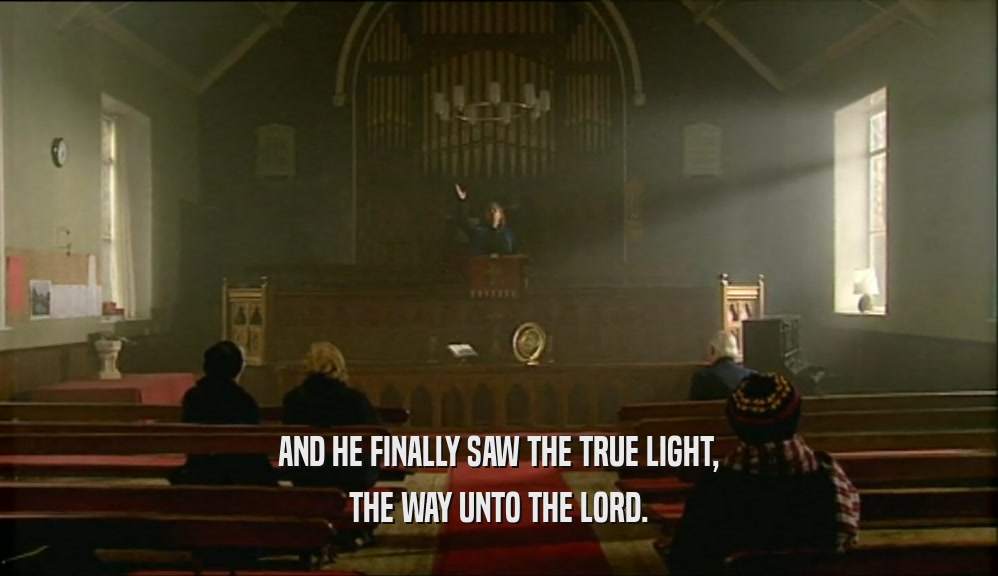 AND HE FINALLY SAW THE TRUE LIGHT, THE WAY UNTO THE LORD. 