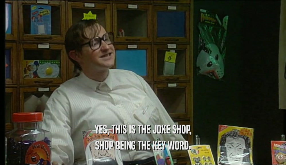 YES, THIS IS THE JOKE SHOP, SHOP BEING THE KEY WORD. 