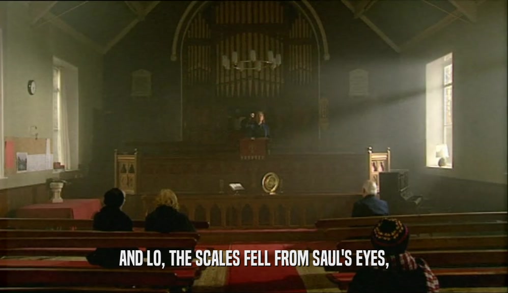 AND LO, THE SCALES FELL FROM SAUL'S EYES,
  