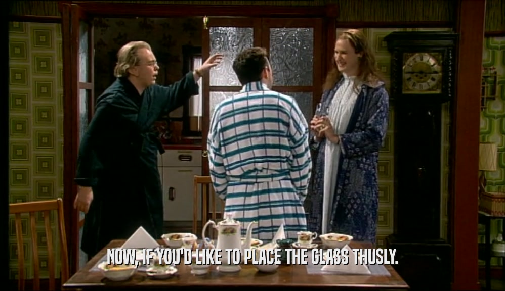 NOW, IF YOU'D LIKE TO PLACE THE GLASS THUSLY.  