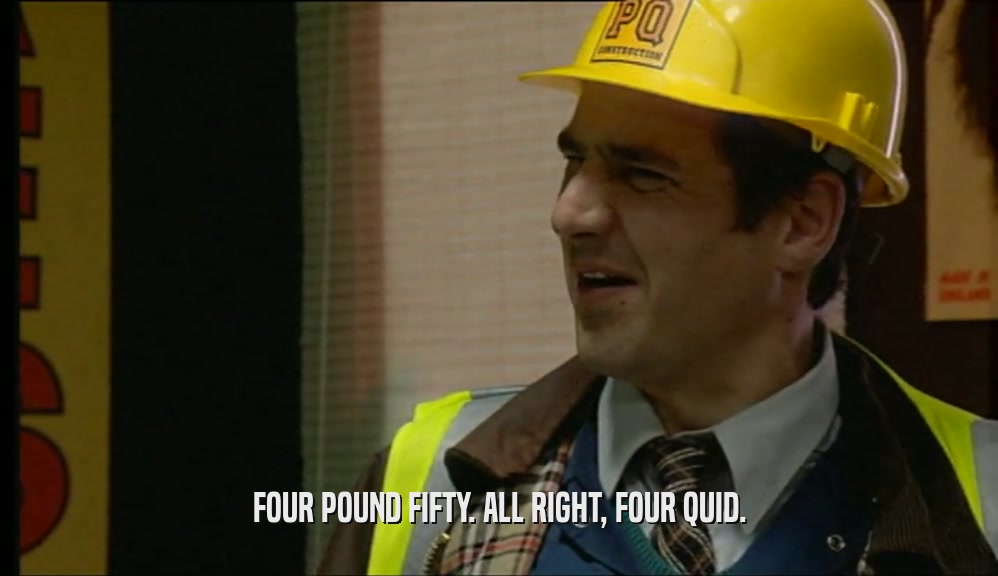 FOUR POUND FIFTY. ALL RIGHT, FOUR QUID.  