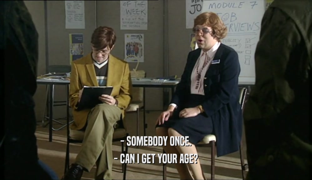 - SOMEBODY ONCE. - CAN I GET YOUR AGE? 