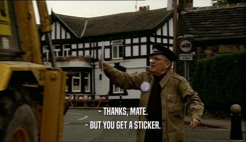 - THANKS, MATE. - BUT YOU GET A STICKER. 