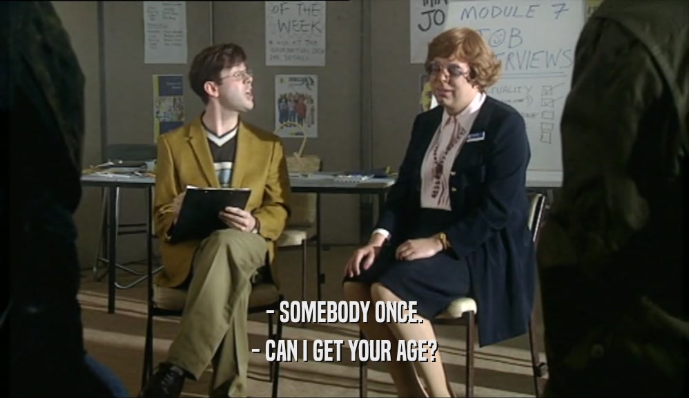 - SOMEBODY ONCE. - CAN I GET YOUR AGE? 