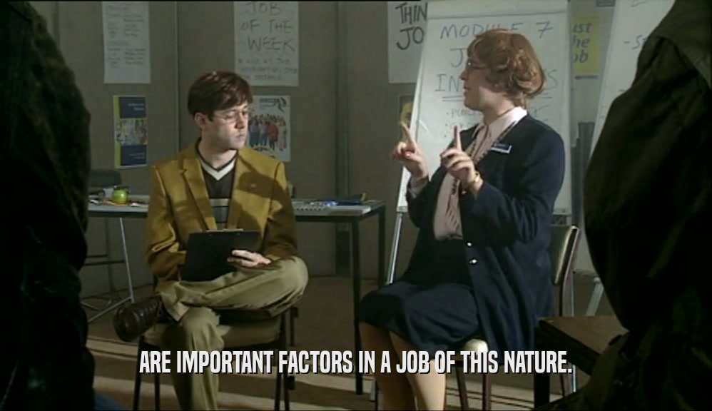 ARE IMPORTANT FACTORS IN A JOB OF THIS NATURE.  