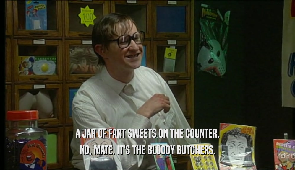 A JAR OF FART SWEETS ON THE COUNTER. NO, MATE. IT'S THE BLOODY BUTCHERS. 