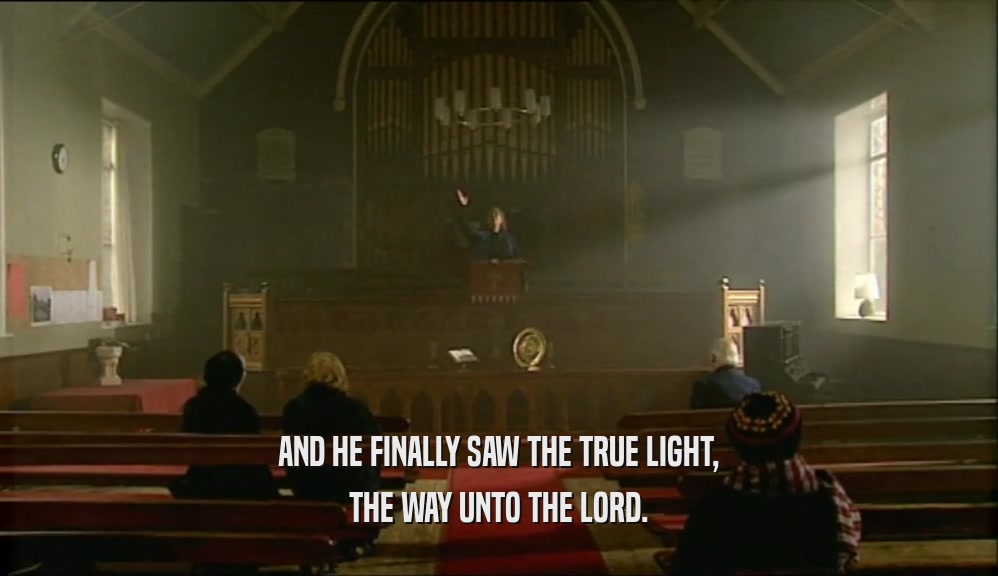 AND HE FINALLY SAW THE TRUE LIGHT, THE WAY UNTO THE LORD. 