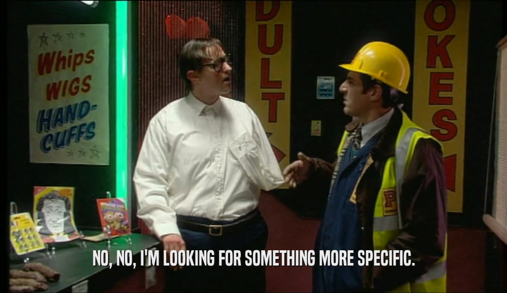 NO, NO, I'M LOOKING FOR SOMETHING MORE SPECIFIC.  