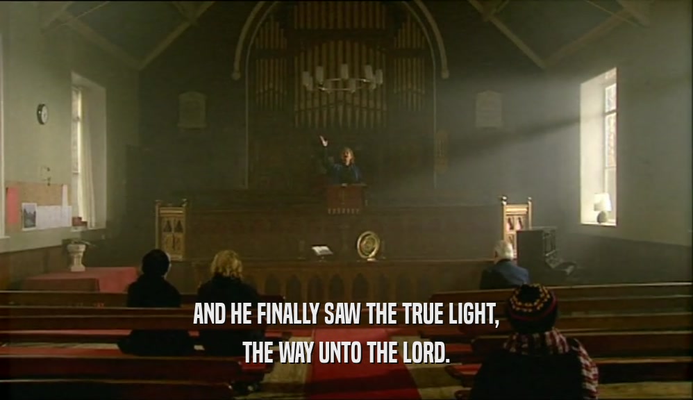AND HE FINALLY SAW THE TRUE LIGHT, THE WAY UNTO THE LORD. 
