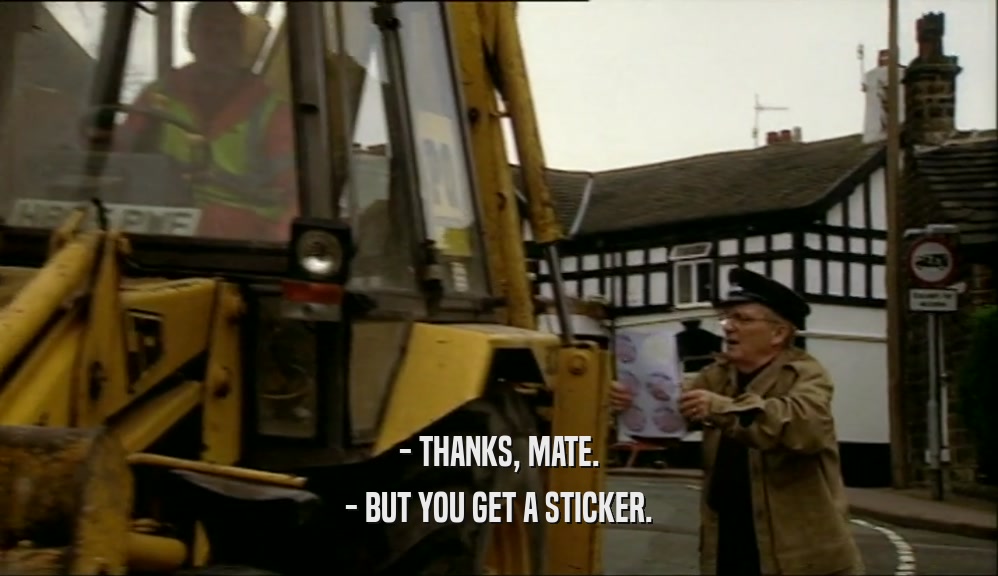 - THANKS, MATE. - BUT YOU GET A STICKER. 