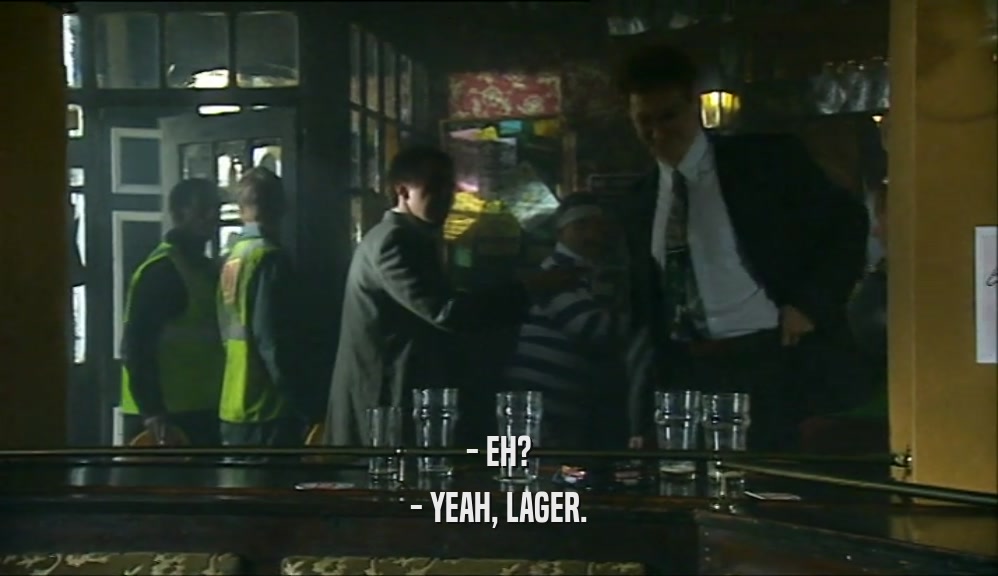 - EH? - YEAH, LAGER. 